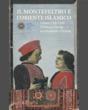 Il Montefeltro e l'oriente islamico. Urbino 1430-1550. Il Palazzo Ducale tra occidente e oriente. Ediz. illustrata