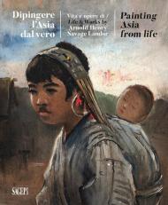 Dipingere l'Asia dal vero. Vita e opere di Arnold Henry Savage Landor. Ediz. illustrata