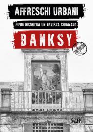 Affreschi urbani. Piero incontra un artista chiamato Banksy. Ediz. italiana e inglese