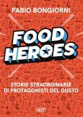Food heroes. Storie straordinarie di protagonisti del gusto