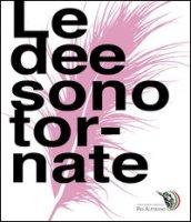 Le dee sono tornate. Catalogo della mostra in occasione del premio Pio Alferano 2012. Ediz. illustrata