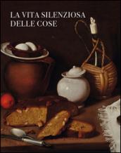 La vita silenziosa delle cose: Catalogo della mostra a Palazzo Isimbardi (Milano, 15 settembre-30 novembre 2015)