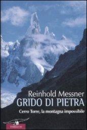 Grido di pietra. Cerro Torre, la montagna impossibile