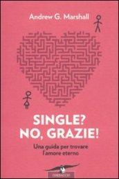 Single? No, grazie! Una guida per trovare l'amore eterno