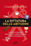 La dittatura delle abitudini: Come si formano, quanto ci condizionano, come cambiarle