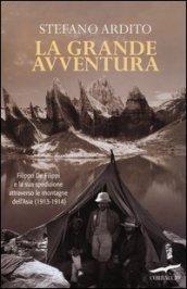 La grande avventura. Filippo De Filippi e la sua spedizione attraverso le montagne dell'Asia (1913-1914)