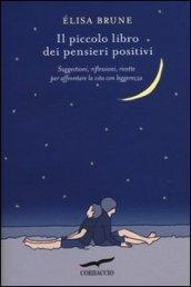 Il piccolo libro dei pensieri positivi. Suggestioni, riflessioni, ricette per affrontare la vita con leggerezza