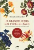 Il grande libro dei fiori di Bach. Guida completa teorica e pratica alla floriterapia di Bach