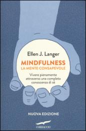 Mindfulness. La mente consapevole. Vivere pienamente attraverso una completa conoscenza di sé