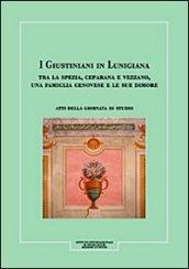 I Giustiniani in Lunigiana. Tra La Spezia, Ceparana e Vezzano, una famiglia genovese e le sue dimore. Atti della Giornata di studio