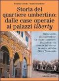 Storia del quartiere umbertino: dalle case operaie ai palazzi liberty. Dal progetto alla costruzione. La vita nel quartiere. Piazza Brin e la nascita del liberty...