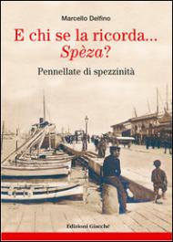 E chi se la ricorda... Spèza? Pennellate di spezzinità