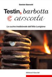 Testìn, barbotta e carscenta. La cucina tradizionale dell'Alta Lunigiana