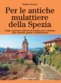 Per le antiche mulattiere della Spezia. Lungo i percorsi collinari tra borghi, pievi, santuari, ville storiche, grotte e fortificazioni