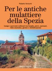 Per le antiche mulattiere della Spezia. Lungo i percorsi collinari tra borghi, pievi, santuari, ville storiche, grotte e fortificazioni