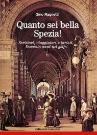 Quanto sei bella, Spezia! Scrittori, viaggiatori e turisti. Duemila anni nel golfo