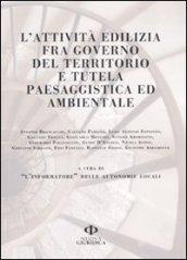 L'attività edilizia fra governo del territorio e tutela paesaggistica ed ambientale