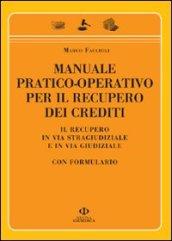 Manuale pratico-operativo per il recupero dei crediti. Il recupero in via stragiudiziale e in via giudiziale. Con formulario