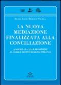 La nuova mediazione finalizzata alla conciliazione. Aggiornato alle modifiche al codice deontologico forense