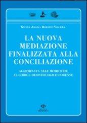 La nuova mediazione finalizzata alla conciliazione. Aggiornato alle modifiche al codice deontologico forense