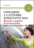 Concorso a cattedre insegnanti 2013. Manuale completo di preparazione Prova scritta e prova orale