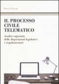 Il processo civile telematico. Analisi ragionata delle disposizioni legislative e regolamentari