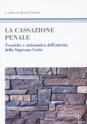 La cassazione penale. Tecniche e sistematica dell'attività della Suprema Corte