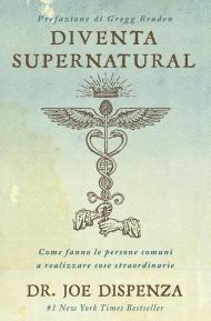 Diventa supernatural. Come fanno le persone comuni a realizzare cose straordinarie. Nuova ediz.