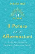 Il potere delle affermazioni. Il metodo per creare benessere, autostima e felicità