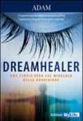 Dreamhealer. Una storia vera sul miracolo della guarigione