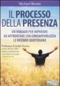 Il processo della presenza. Un viaggio per imparare ad affrontare con consapevolezza le vicende quotidiane