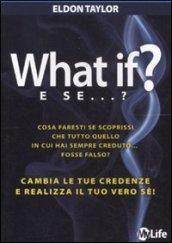 What if? E se...? Cambia le tue credenze e realizza il tuo vero sé!