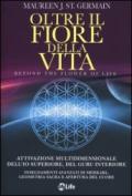 Oltre il fiore della vita. Attivazione multidimensionale dell'Io superiore, del guru interiore