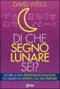 Di che segno lunare sei? Scopri la tua personalità nascosta e il grado di affinità col tuo partner