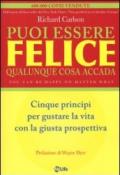 Puoi essere felice. Qualunque cosa accada. Cinque principi per gustare la vita con la giusta prospettiva