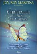 Christallin. La magia della guarigione. Come avere successo, essere felici e vitali con la fisica quantistica