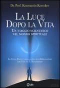 La luce dopo la vita. Un viaggio scientifico nel mondo spirituale
