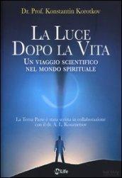 La luce dopo la vita. Un viaggio scientifico nel mondo spirituale