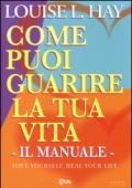 Come puoi guarire la tua vita. Il manuale