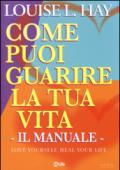 Come puoi guarire la tua vita. Il manuale