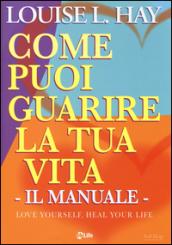 Come puoi guarire la tua vita. Il manuale