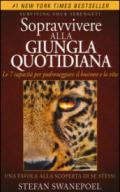 Sopravvivere alla giungla quotidiana. Le 7 capacità per padroneggiare il business e la vita