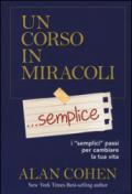 Un corso in miracoli... semplice. I «semplici» passi per cambiare la tua vita