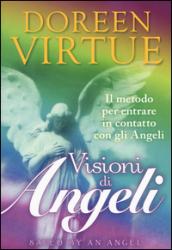 Visioni di angeli. Il metodo per entrare in contatto con gli angeli