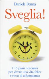 Sveglia! I 15 passi necessari per vivere una vita felice e ricca di abbondanza