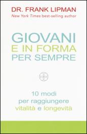 Giovani e in forma per sempre. 10 modi per raggiungere vitalità e longevità