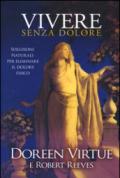 Vivere senza dolore. Soluzioni naturali per eliminare il dolore fisico