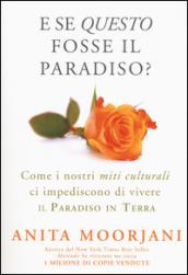 E se questo fosse il paradiso? Come i nostri miti culturali ci impediscono di vivere il paradiso in terra