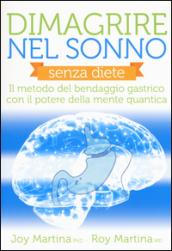 Dimagrire nel sonno. Senza diete. Il metodo del bendaggio gastrico con il potere della mente quantica