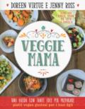 Veggie mama. Una guida con tante idee per preparare piatti vegan gustosi per i tuoi figli